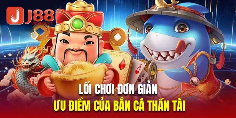 Lối chơi đơn giản là ưu điểm của bắn cá thần tài